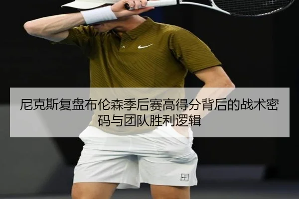 尼克斯复盘布伦森季后赛高得分背后的战术密码与团队胜利逻辑